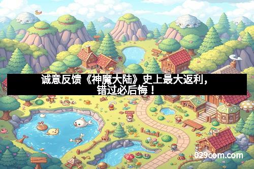 诚意反馈《神魔大陆》史上最大返利，错过必后悔！